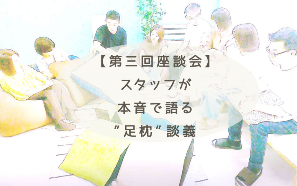 【第3回座談会】“足枕”が話題だけど実際どうなの？枕屋スタッフが本音で語る“足枕”談義